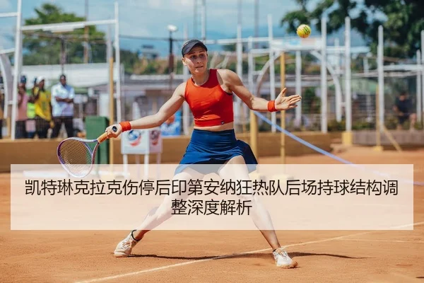 凯特琳克拉克伤停后印第安纳狂热队后场持球结构调整深度解析