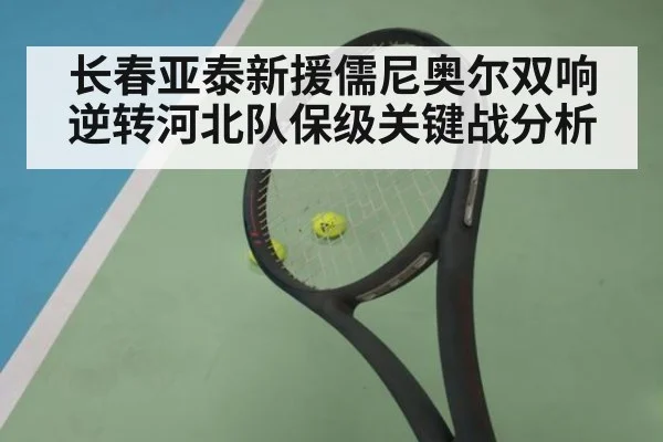 长春亚泰新援儒尼奥尔双响逆转河北队保级关键战分析