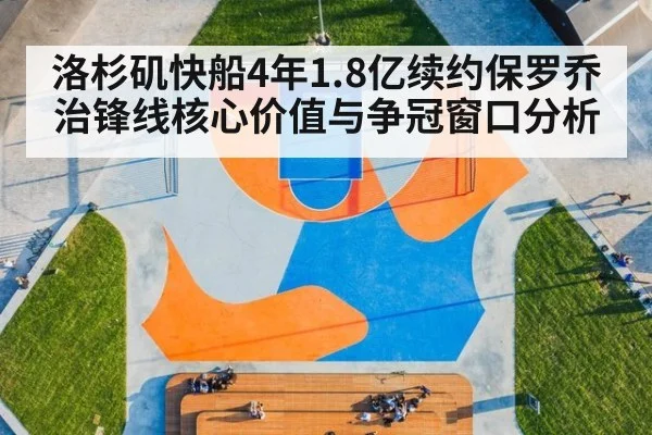 洛杉矶快船4年1.8亿续约保罗乔治锋线核心价值与争冠窗口分析