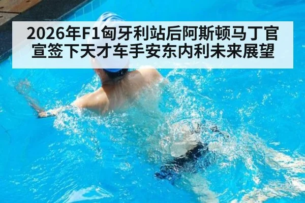 2026年F1匈牙利站后阿斯顿马丁官宣签下天才车手安东内利未来展望