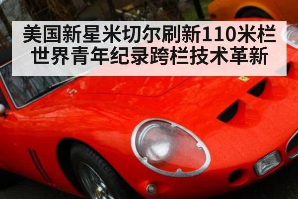 美国新星米切尔刷新110米栏世界青年纪录跨栏技术革新